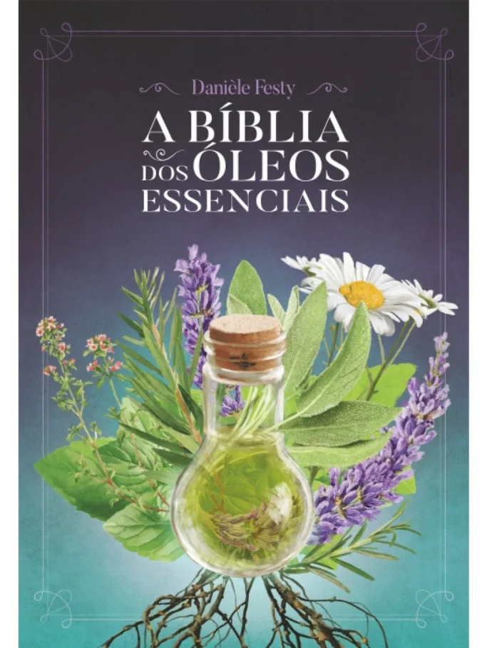 A Bíblia dos Óleos Essenciais